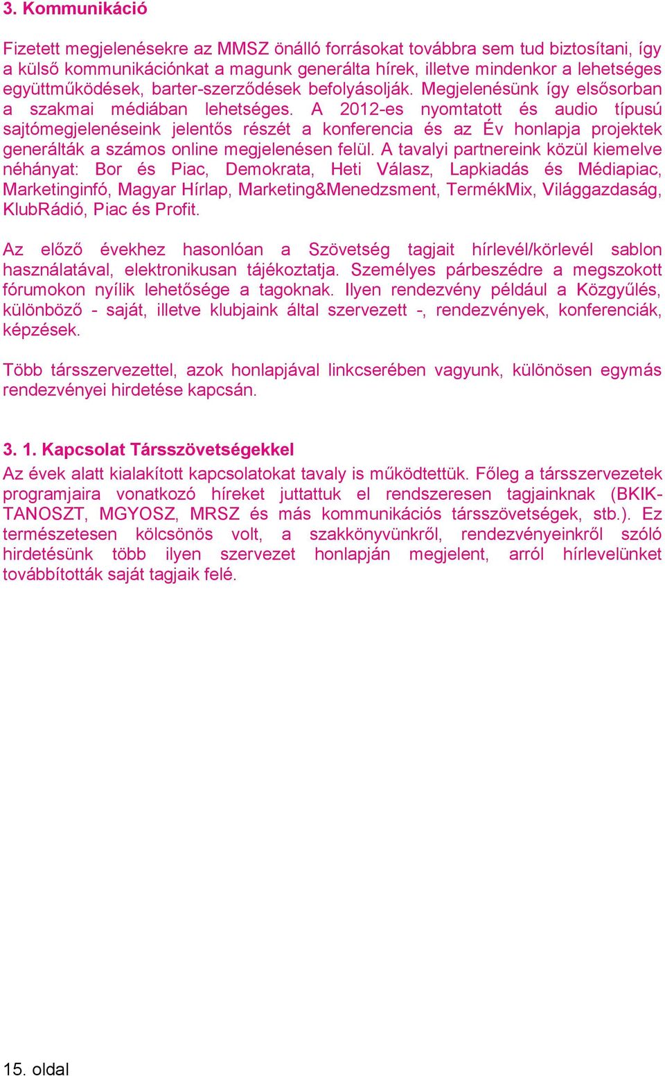 A 2012-es nyomtatott és audio típusú sajtómegjelenéseink jelentős részét a konferencia és az Év honlapja projektek generálták a számos online megjelenésen felül.