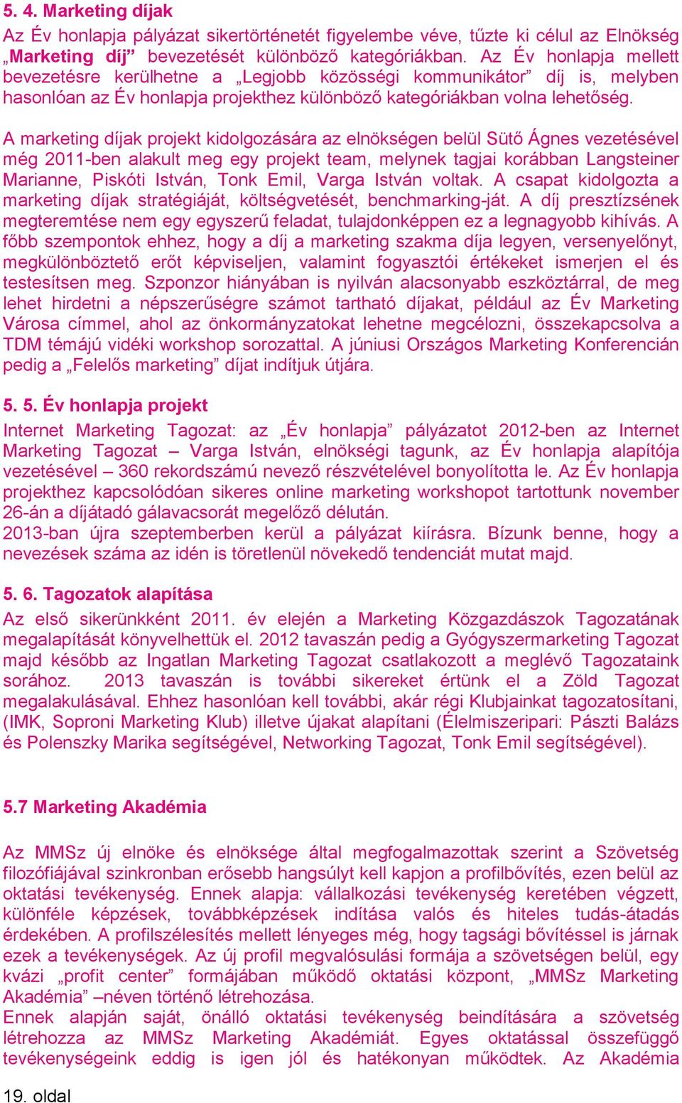 A marketing díjak projekt kidolgozására az elnökségen belül Sütő Ágnes vezetésével még 2011-ben alakult meg egy projekt team, melynek tagjai korábban Langsteiner Marianne, Piskóti István, Tonk Emil,