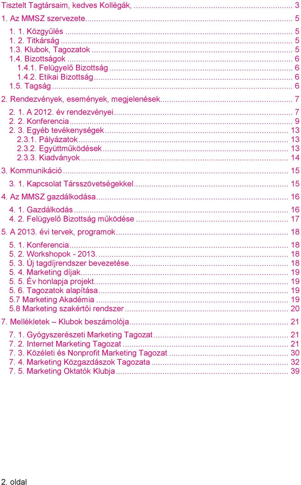 .. 13 2.3.3. Kiadványok... 14 3. Kommunikáció... 15 3. 1. Kapcsolat Társszövetségekkel... 15 4. Az MMSZ gazdálkodása... 16 4. 1. Gazdálkodás... 16 4. 2. Felügyelő Bizottság működése... 17 5. A 2013.