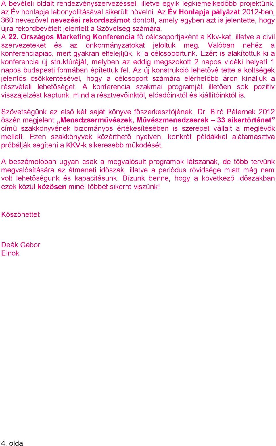 Országos Marketing Konferencia fő célcsoportjaként a Kkv-kat, illetve a civil szervezeteket és az önkormányzatokat jelöltük meg.