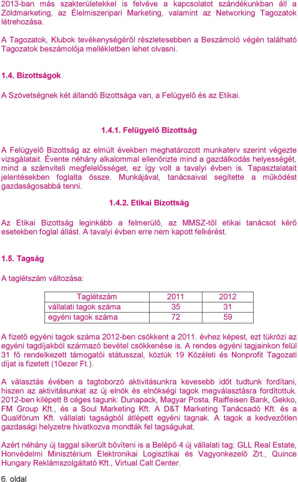 Bizottságok A Szövetségnek két állandó Bizottsága van, a Felügyelő és az Etikai. 1.4.1. Felügyelő Bizottság A Felügyelő Bizottság az elmúlt években meghatározott munkaterv szerint végezte vizsgálatait.