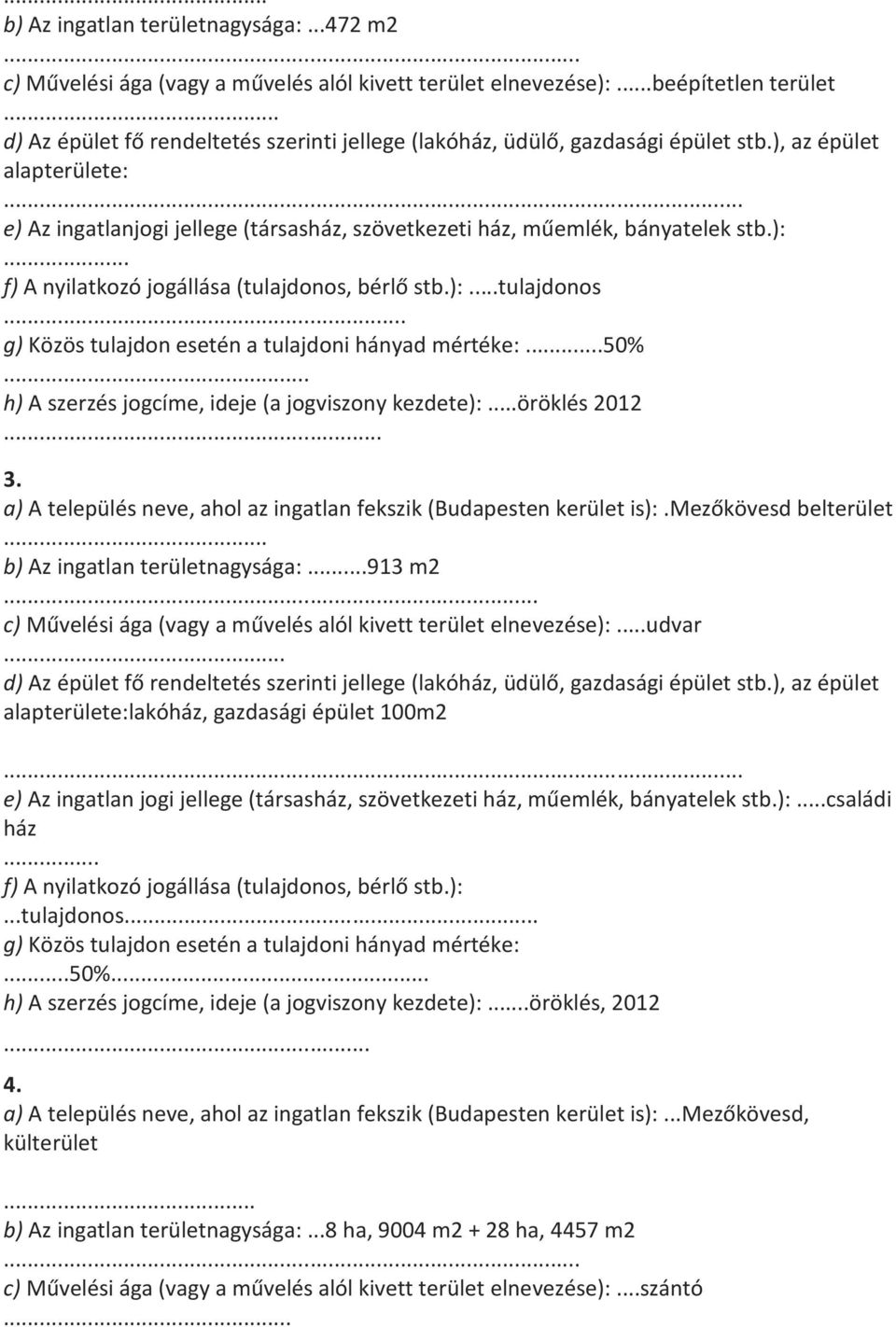 .. f) A nyilatkozó jogállása (tulajdonos, bérlő stb.):...tulajdonos... g) Közös tulajdon esetén a tulajdoni hányad mértéke:...50%... h) A szerzés jogcíme, ideje (a jogviszony kezdete):...öröklés 2012.