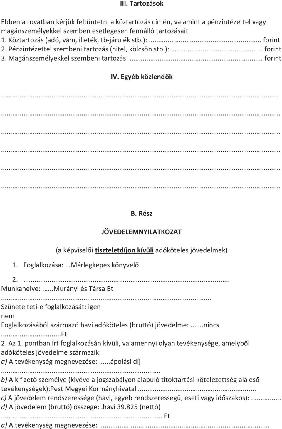 .. B. Rész JÖVEDELEMNYILATKOZAT (a képviselői tiszteletdíjon kívüli adóköteles jövedelmek) 1. Foglalkozása:...Mérlegképes könyvelő 2.... Munkahelye:...Murányi és Társa Bt.