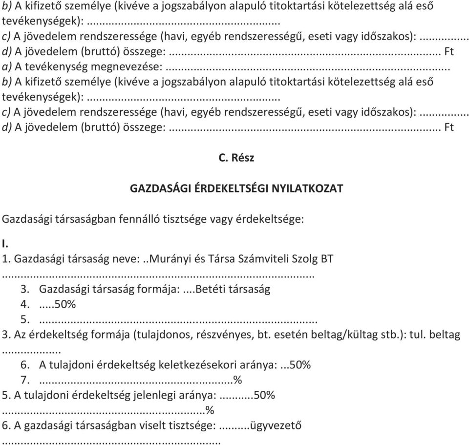 Rész GAZDASÁGI ÉRDEKELTSÉGI NYILATKOZAT Gazdasági társaságban fennálló tisztsége vagy érdekeltsége: I. 1. Gazdasági társaság neve:..murányi és Társa Számviteli Szolg BT... 3.