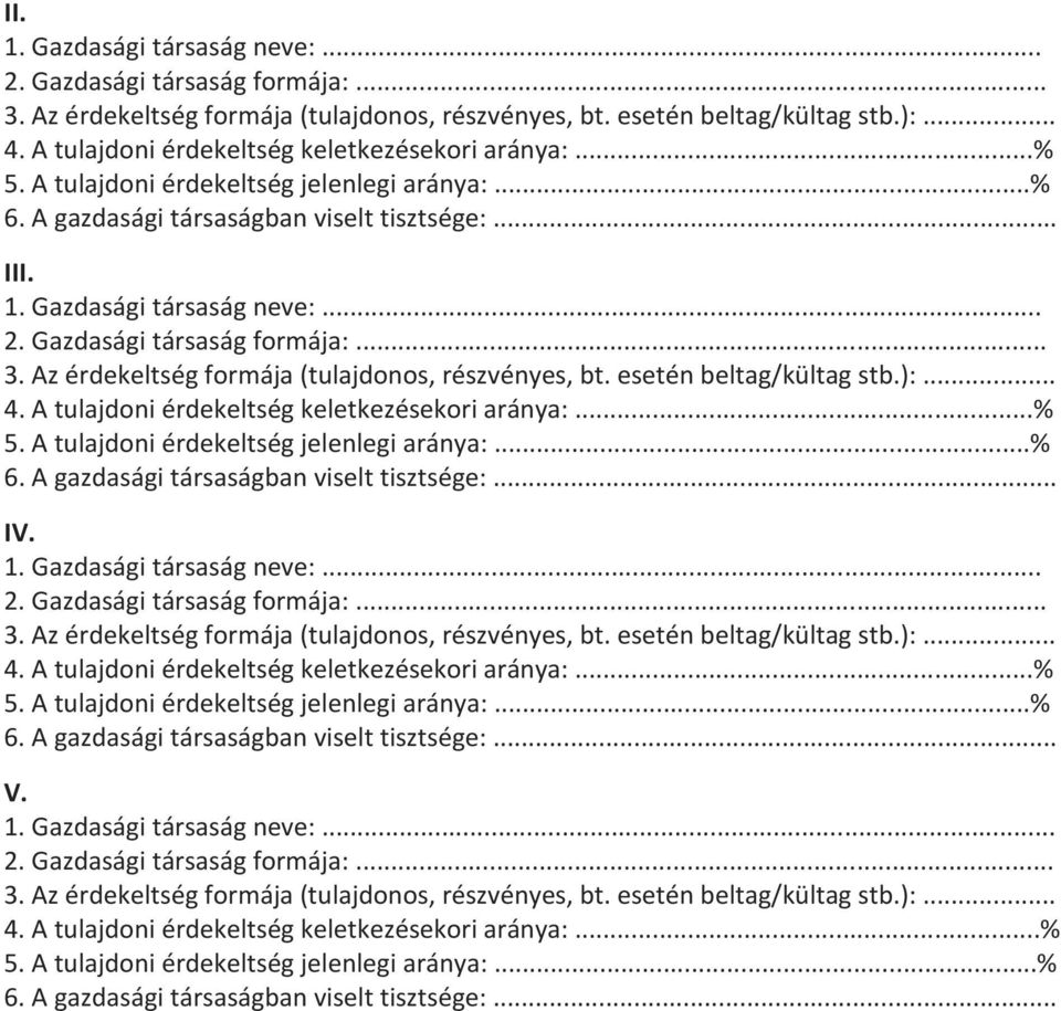 A tulajdoni érdekeltség jelenlegi aránya:...% V. 1. Gazdasági társaság neve:... 2. Gazdasági társaság formája:... 4. A tulajdoni érdekeltség keletkezésekori aránya:...% 5.