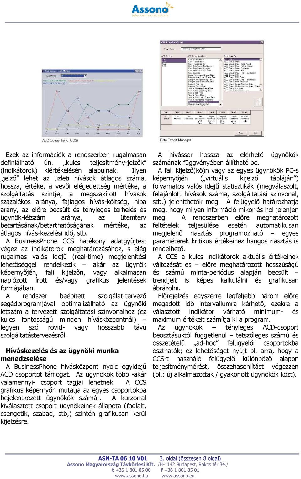 az előre becsült és tényleges terhelés és ügynök-létszám aránya, az ütemterv betartásának/betarthatóságának mértéke, az átlagos hívás-kezelési idő, stb.