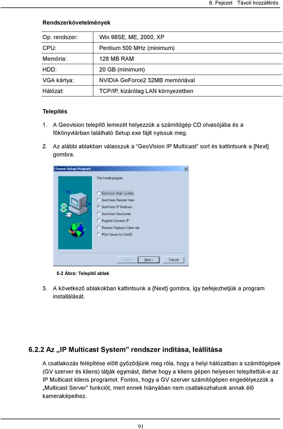 Telepítés 1. A Geovision telepítő lemezét helyezzük a számítógép CD olvasójába és a főkönyvtárban található Setup.exe fájlt nyissuk meg. 2.