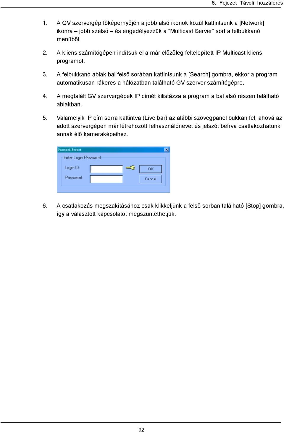 A felbukkanó ablak bal felső sorában kattintsunk a [Search] gombra, ekkor a program automatikusan rákeres a hálózatban található GV szerver számítógépre. 4.
