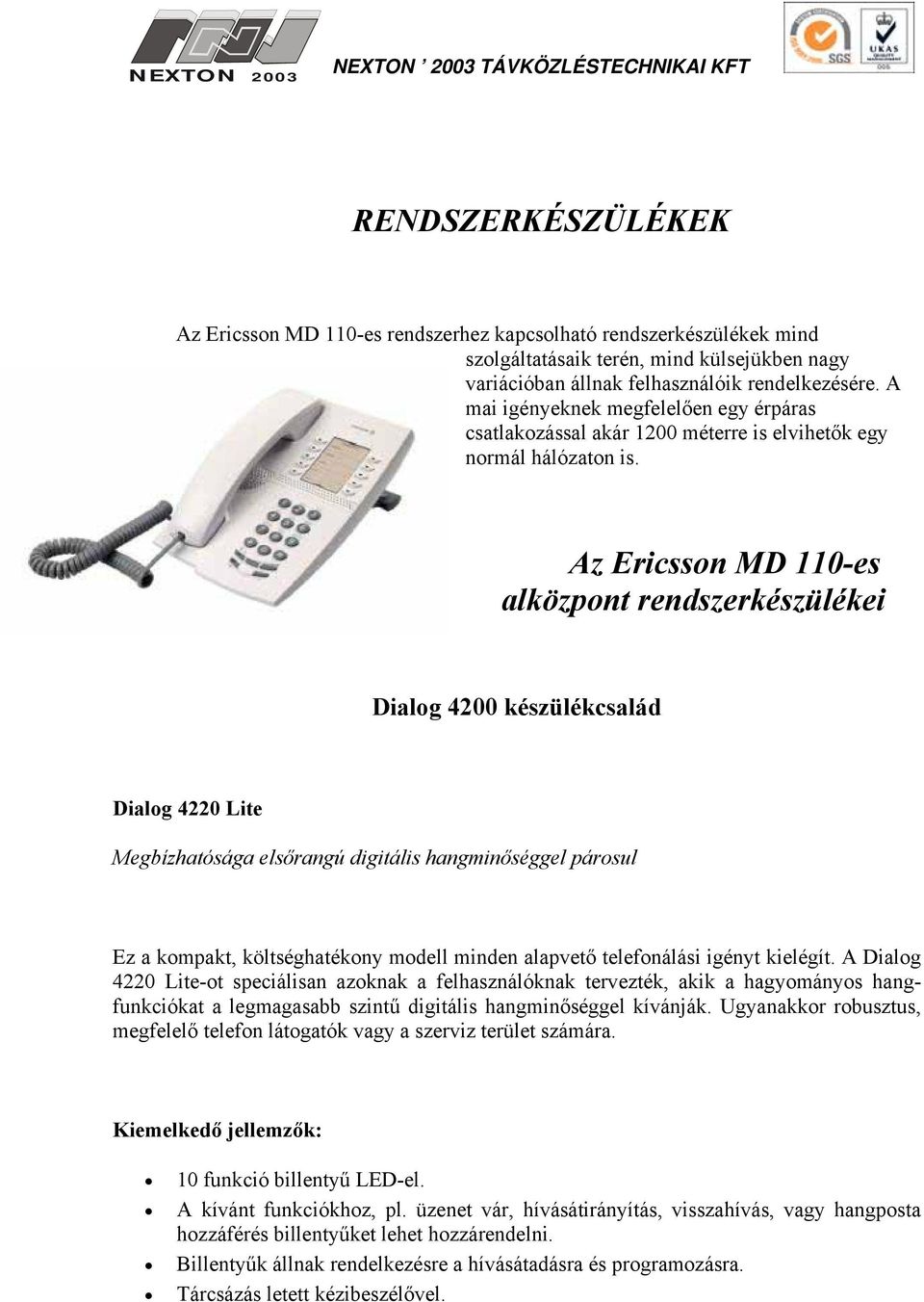 Az Ericsson MD 110-es alközpont rendszerkészülékei Dialog 4200 készülékcsalád Dialog 4220 Lite Megbízhatósága elsőrangú digitális hangminőséggel párosul Ez a kompakt, költséghatékony modell minden