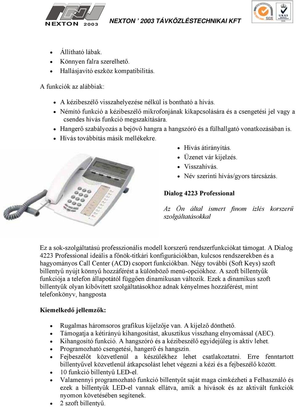 A Dialog 4223 Professional ideális a főnök-titkári konfigurációkban, kulcsos rendszerekben és a hagyományos Call Center (ACD) csoport funkciókban.