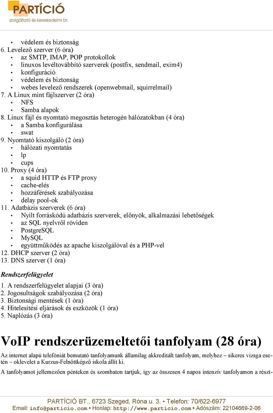 squirrelmail) 7. A Linux mint fájlszerver (2 óra) NFS Samba alapok 8. Linux fájl és nyomtató megosztás heterogén hálózatokban (4 óra) a Samba konfigurálása swat 9.