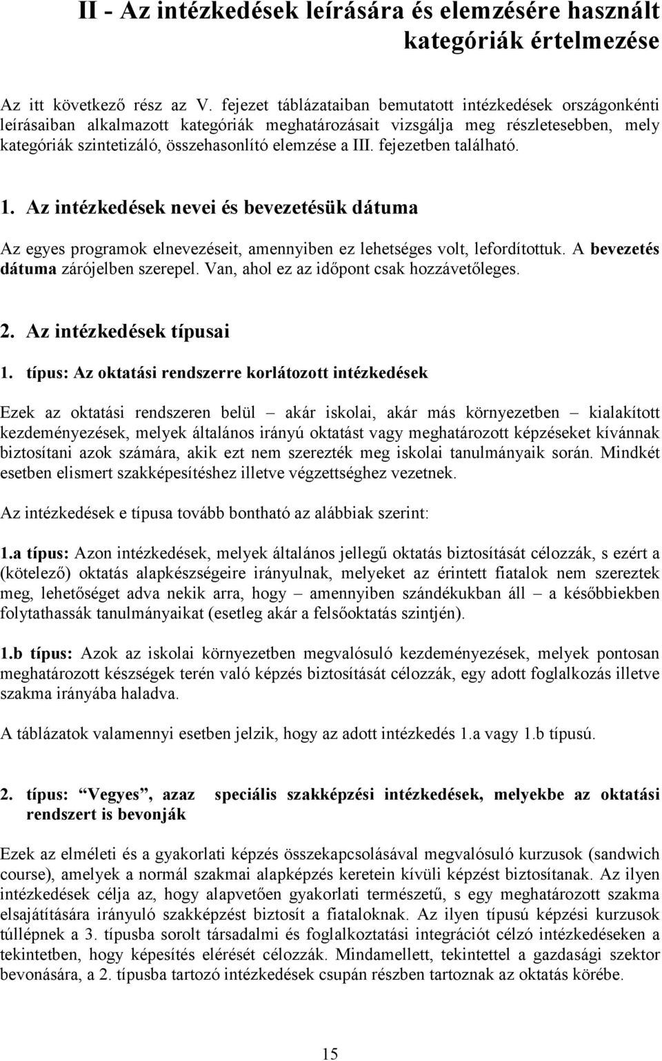 III. fejezetben található. 1. Az intézkedések nevei és bevezetésük dátuma Az egyes programok elnevezéseit, amennyiben ez lehetséges volt, lefordítottuk. A bevezetés dátuma zárójelben szerepel.