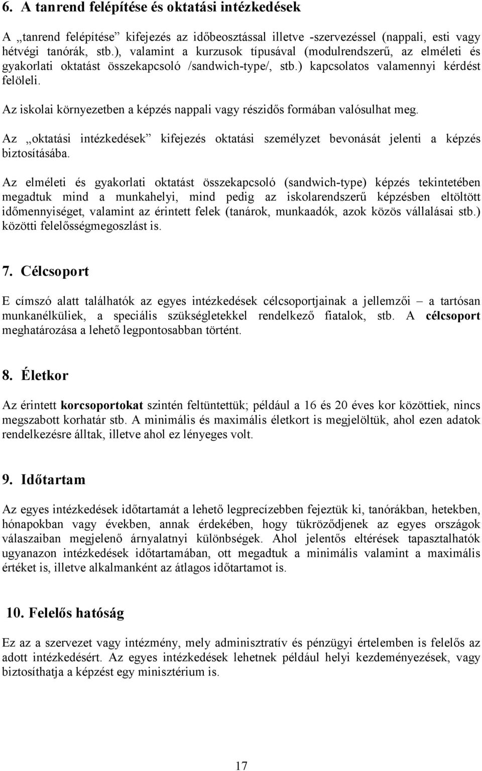 Az iskolai környezetben a képzés nappali vagy részidős formában valósulhat meg. Az oktatási intézkedések kifejezés oktatási személyzet bevonását jelenti a képzés biztosításába.