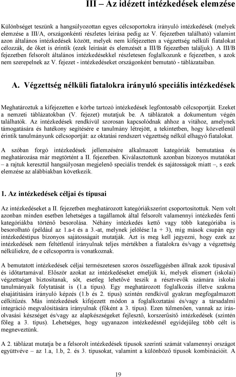 találjuk). A III/B fejezetben felsorolt általános intézkedésekkel részletesen foglalkozunk e fejezetben, s azok nem szerepelnek az V. fejezet - intézkedéseket országonként bemutató - táblázataiban. A. Végzettség nélküli fiatalokra irányuló speciális intézkedések Meghatároztuk a kifejezetten e körbe tartozó intézkedések legfontosabb célcsoportját.