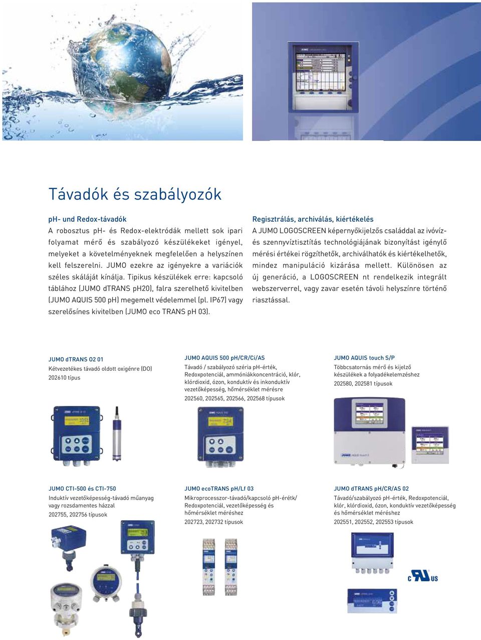 Tipikus készülékek erre: kapcsoló táblához (JUMO dtrans ph20), falra szerelhető kivitelben (JUMO AQUIS 500 ph) megemelt védelemmel (pl. IP67) vagy szerelősínes kivitelben (JUMO eco TRANS ph 03).