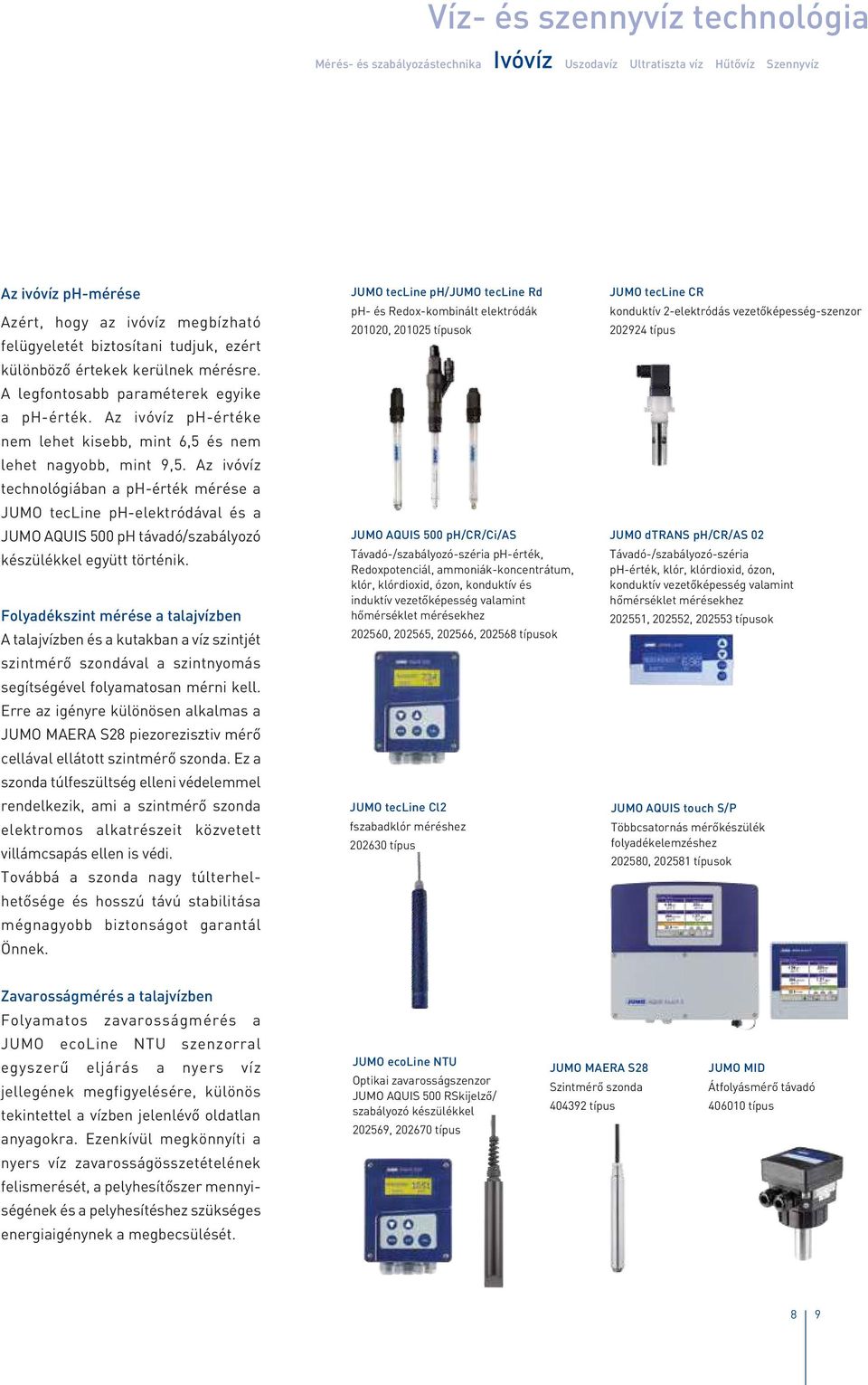 Az ivóvíz technológiában a ph-érték mérése a JUMO tecline ph-elektródával és a JUMO AQUIS 500 ph távadó/szabályozó készülékkel együtt történik.