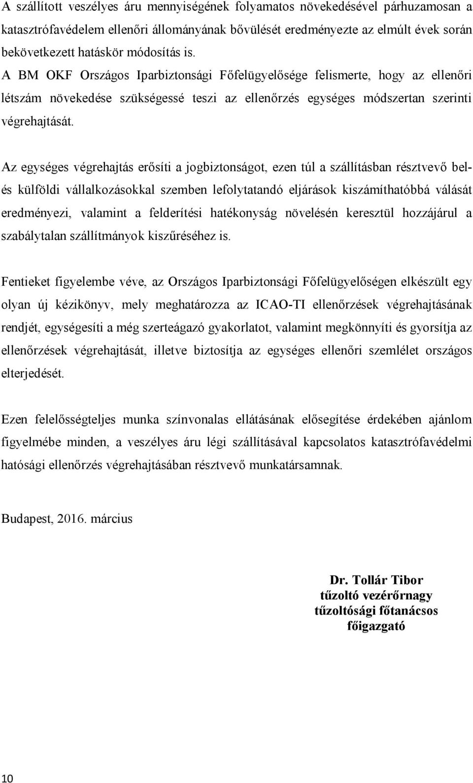 Az egységes végrehajtás erősíti a jogbiztonságot, ezen túl a szállításban résztvevő belés külföldi vállalkozásokkal szemben lefolytatandó eljárások kiszámíthatóbbá válását eredményezi, valamint a