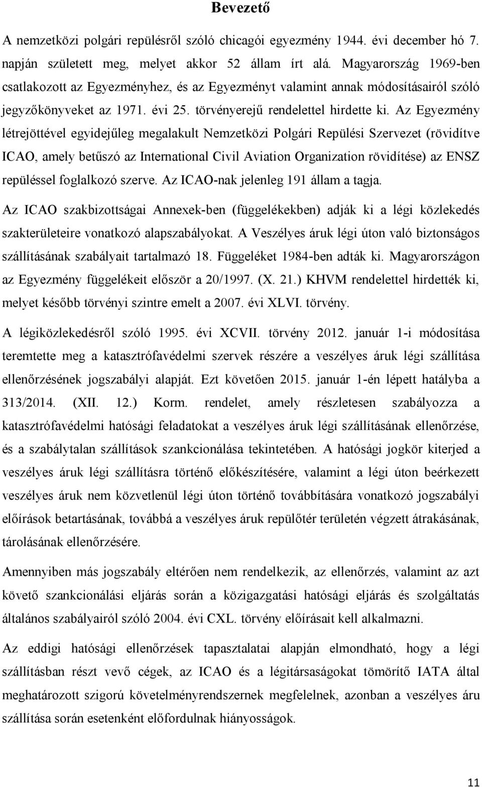 Az Egyezmény létrejöttével egyidejűleg megalakult Nemzetközi Polgári Repülési Szervezet (rövidítve ICAO, amely betűszó az International Civil Aviation Organization rövidítése) az ENSZ repüléssel