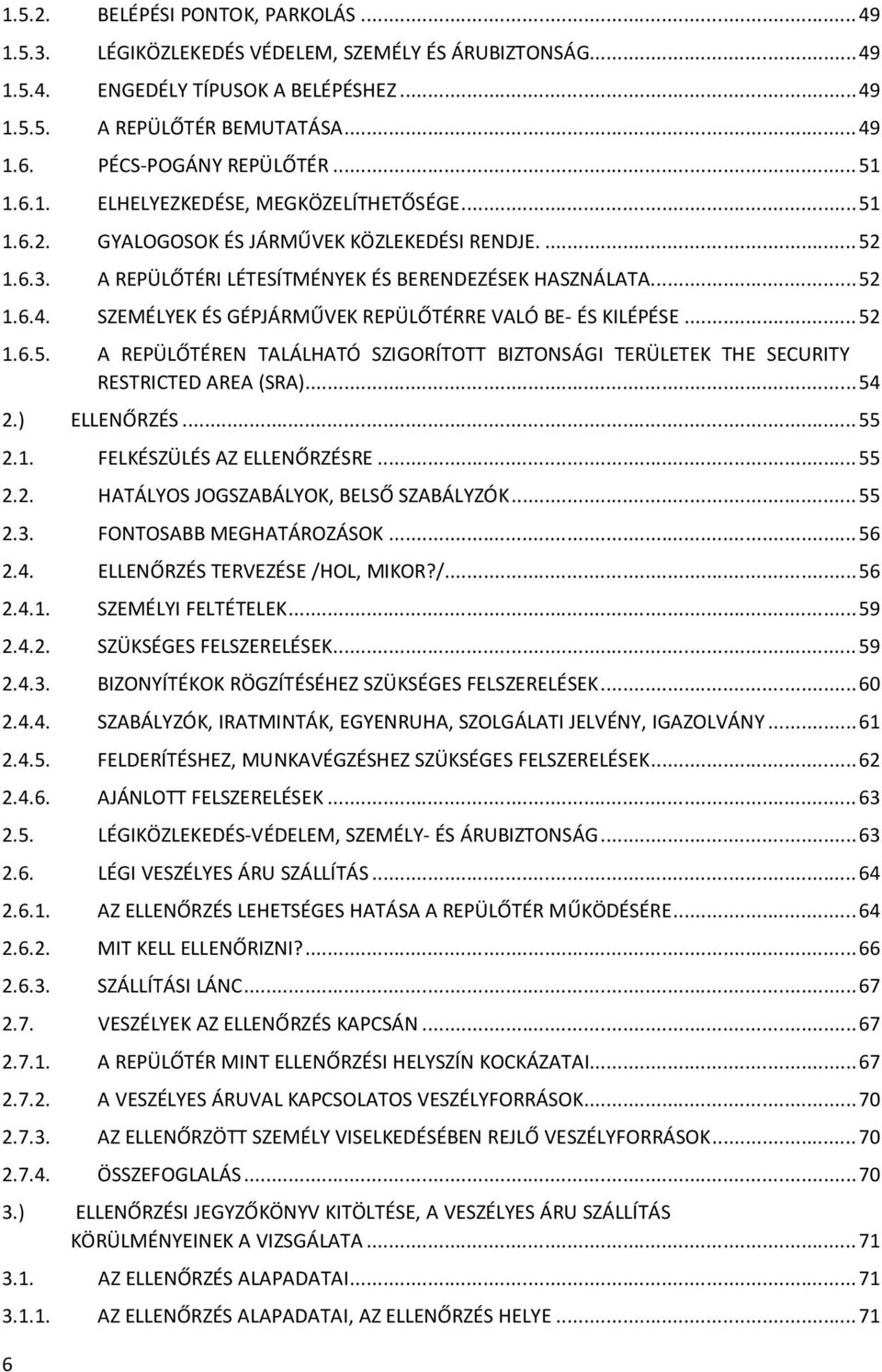 SZEMÉLYEK ÉS GÉPJÁRMŰVEK REPÜLŐTÉRRE VALÓ BE- ÉS KILÉPÉSE... 52 1.6.5. A REPÜLŐTÉREN TALÁLHATÓ SZIGORÍTOTT BIZTONSÁGI TERÜLETEK THE SECURITY RESTRICTED AREA (SRA)...54 2.) ELLENŐRZÉS...55 2.1. FELKÉSZÜLÉS AZ ELLENŐRZÉSRE.