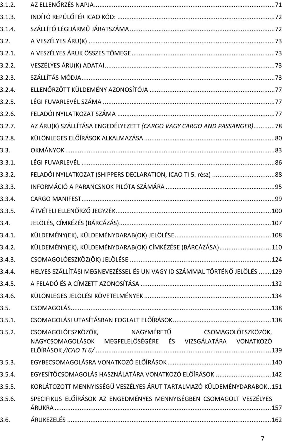 ..78 3.2.8. KÜLÖNLEGES ELŐÍRÁSOK ALKALMAZÁSA...80 3.3. OKMÁNYOK...83 3.3.1. LÉGI FUVARLEVÉL...86 3.3.2. FELADÓI NYILATKOZAT (SHIPPERS DECLARATION, ICAO TI 5. rész)...88 3.3.3. INFORMÁCIÓ A PARANCSNOK PILÓTA SZÁMÁRA.