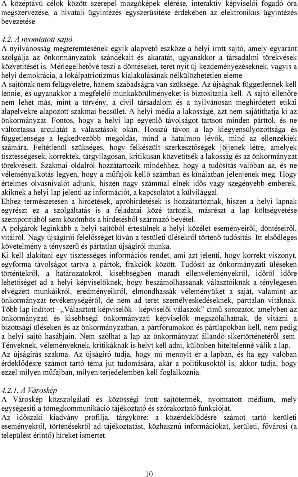 közvetítését is. Mérlegelhetővé teszi a döntéseket, teret nyit új kezdeményezéseknek, vagyis a helyi demokrácia, a lokálpatriotizmus kialakulásának nélkülözhetetlen eleme.