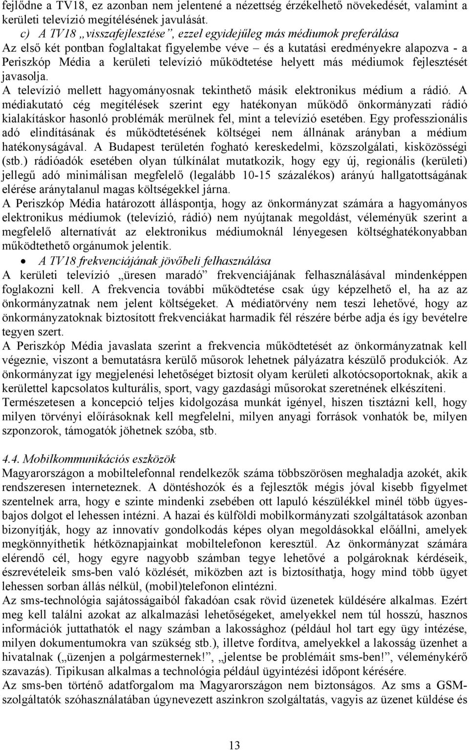 működtetése helyett más médiumok fejlesztését javasolja. A televízió mellett hagyományosnak tekinthető másik elektronikus médium a rádió.