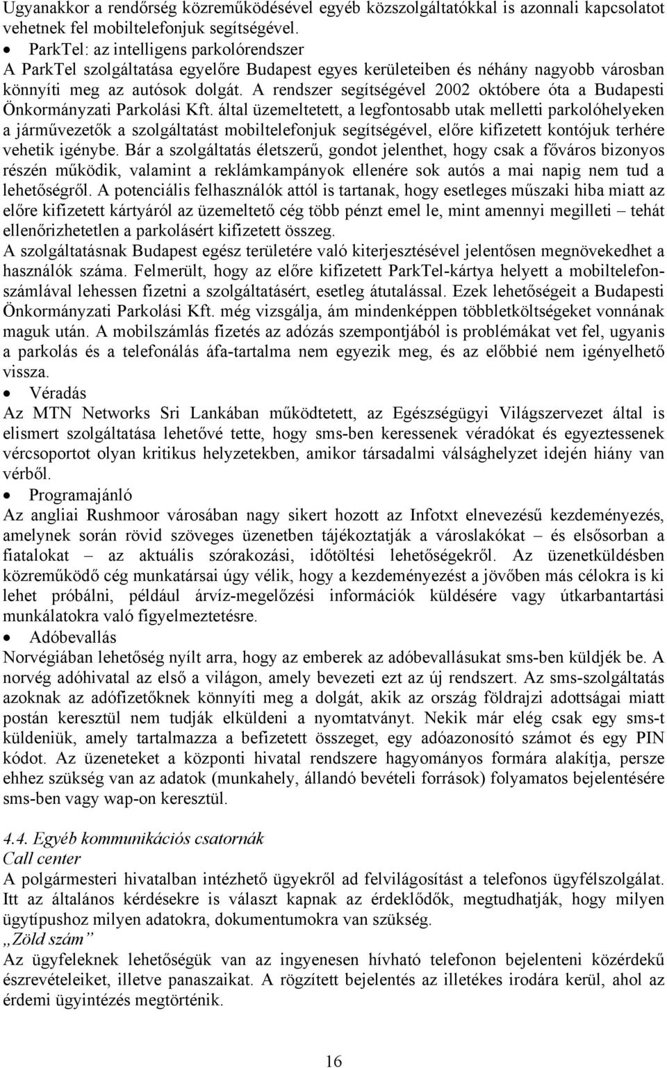 A rendszer segítségével 2002 októbere óta a Budapesti Önkormányzati Parkolási Kft.