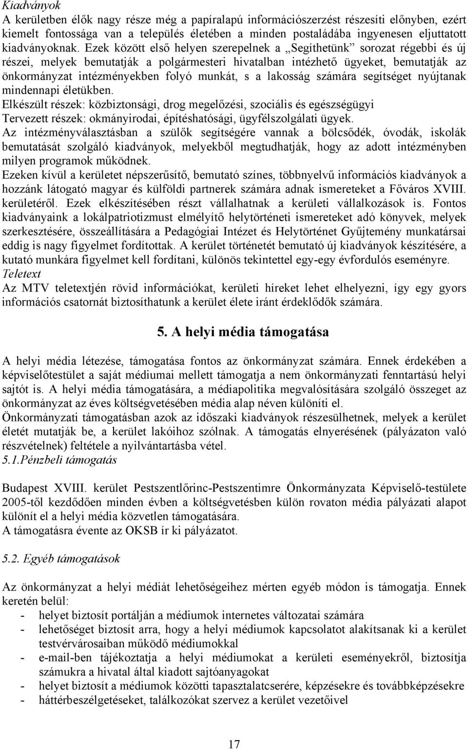 Ezek között első helyen szerepelnek a Segíthetünk sorozat régebbi és új részei, melyek bemutatják a polgármesteri hivatalban intézhető ügyeket, bemutatják az önkormányzat intézményekben folyó munkát,