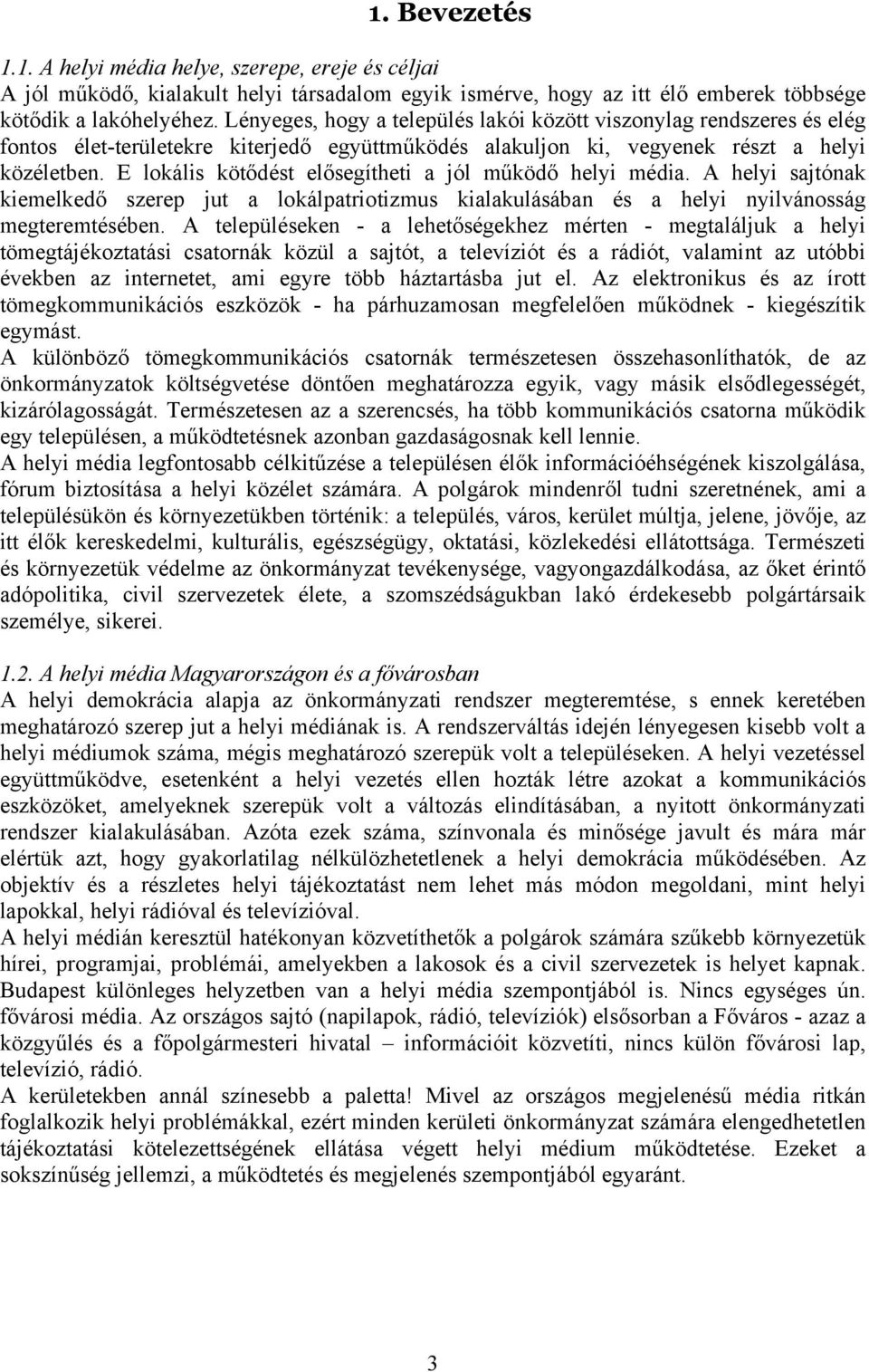 E lokális kötődést elősegítheti a jól működő helyi média. A helyi sajtónak kiemelkedő szerep jut a lokálpatriotizmus kialakulásában és a helyi nyilvánosság megteremtésében.