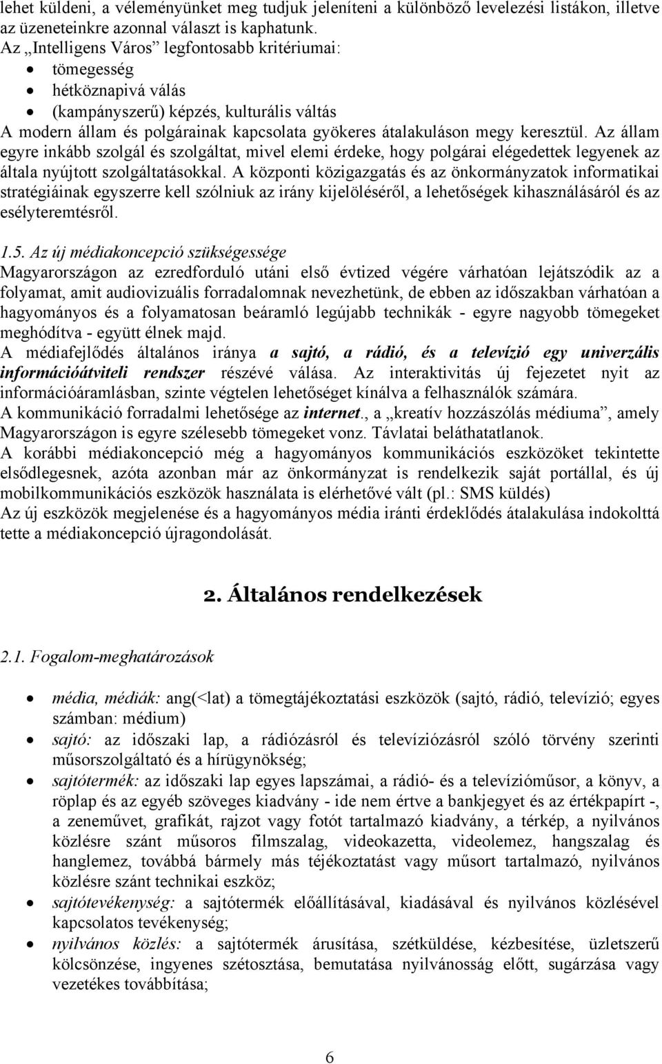 Az állam egyre inkább szolgál és szolgáltat, mivel elemi érdeke, hogy polgárai elégedettek legyenek az általa nyújtott szolgáltatásokkal.