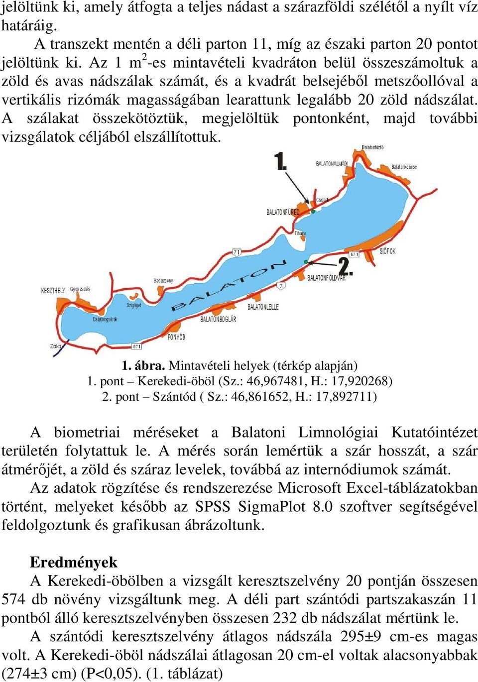 A szálakat összekötöztük, megjelöltük pontonként, majd további vizsgálatok céljából elszállítottuk. 1. ábra. Mintavételi helyek (térkép alapján) 1. pont Kerekedi-öböl (Sz.: 46,967481, H.