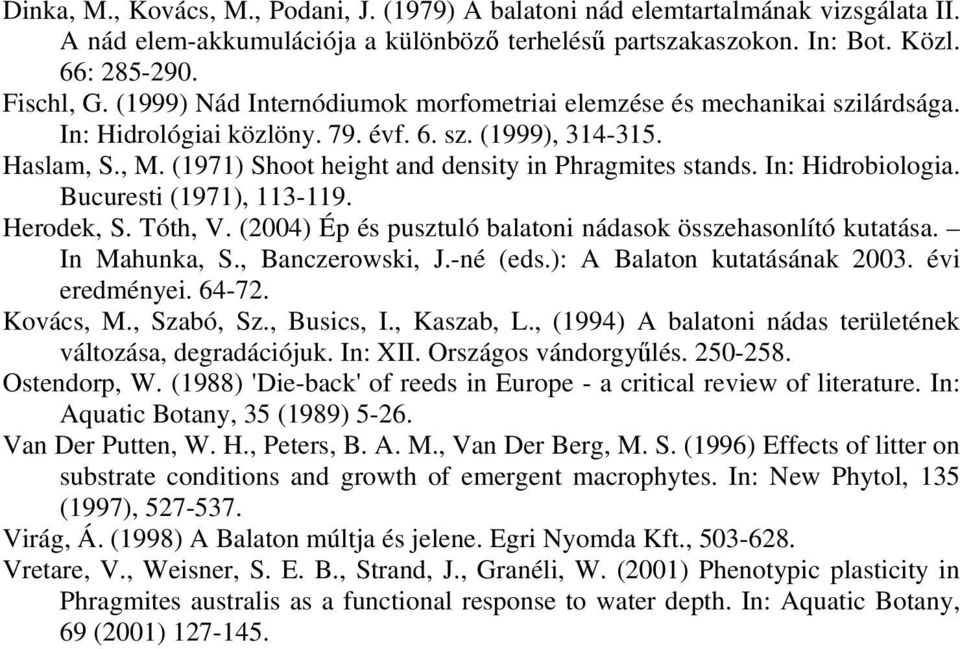 In: Hidrobiologia. Bucuresti (1971), 113-119. Herodek, S. Tóth, V. (2004) Ép és pusztuló balatoni nádasok összehasonlító kutatása. In Mahunka, S., Banczerowski, J.-né (eds.