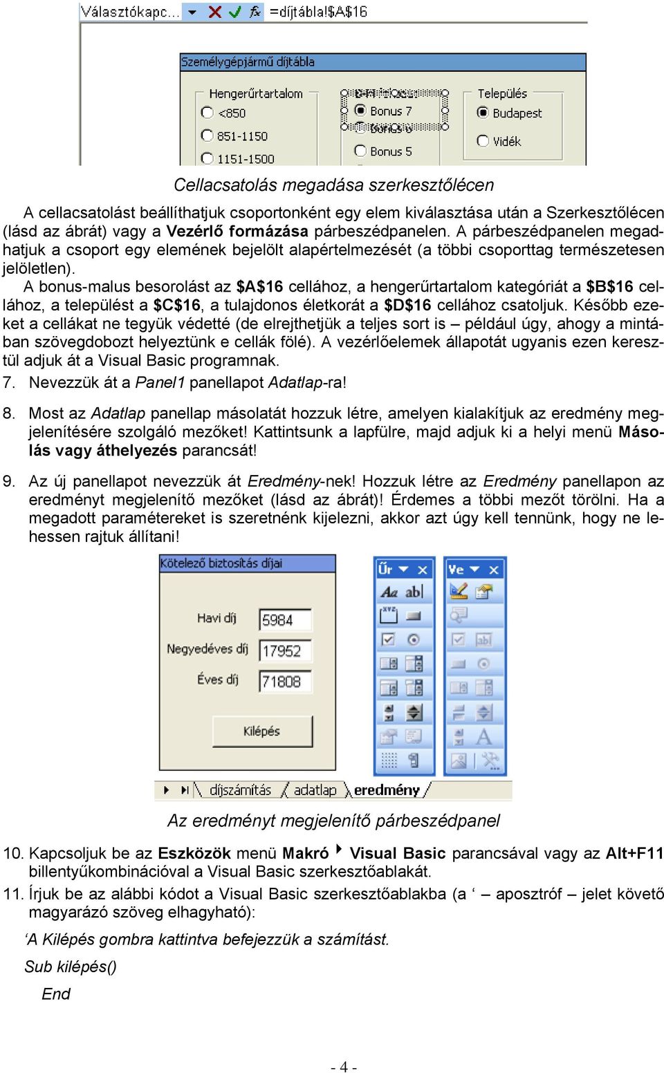 A bonus-malus besorolást az $A$16 cellához, a hengerűrtartalom kategóriát a $B$16 cellához, a települést a $C$16, a tulajdonos életkorát a $D$16 cellához csatoljuk.