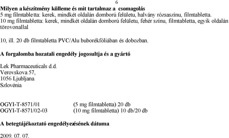 20 db filmtabletta PVC/Alu buborékfóliában és dobozban. A forgalomba hozatali engedély jogosultja és a gyártó Lek Pharmaceuticals d.d. Verovskova 57,