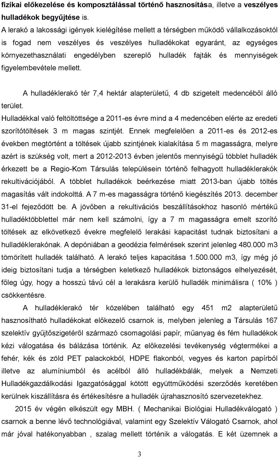 hulladék fajták és mennyiségek figyelembevétele mellett. A hulladéklerakó tér 7,4 hektár alapterületű, 4 db szigetelt medencéből álló terület.