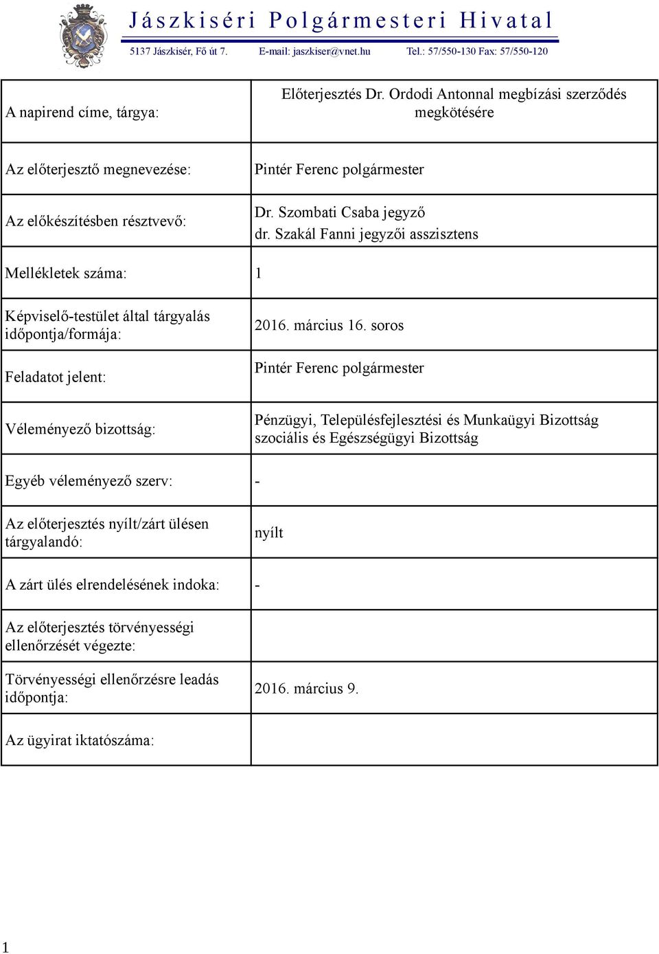 Szakál Fanni jegyzői asszisztens Mellékletek száma: 1 Képviselő-testület által tárgyalás időpontja/formája: Feladatot jelent: Véleményező bizottság: 2016. március 16.