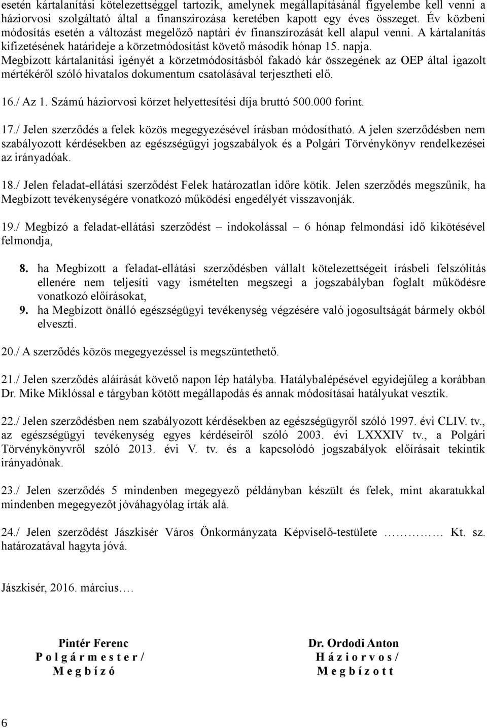 Megbízott kártalanítási igényét a körzetmódosításból fakadó kár összegének az OEP által igazolt mértékéről szóló hivatalos dokumentum csatolásával terjesztheti elő. 16./ Az 1.