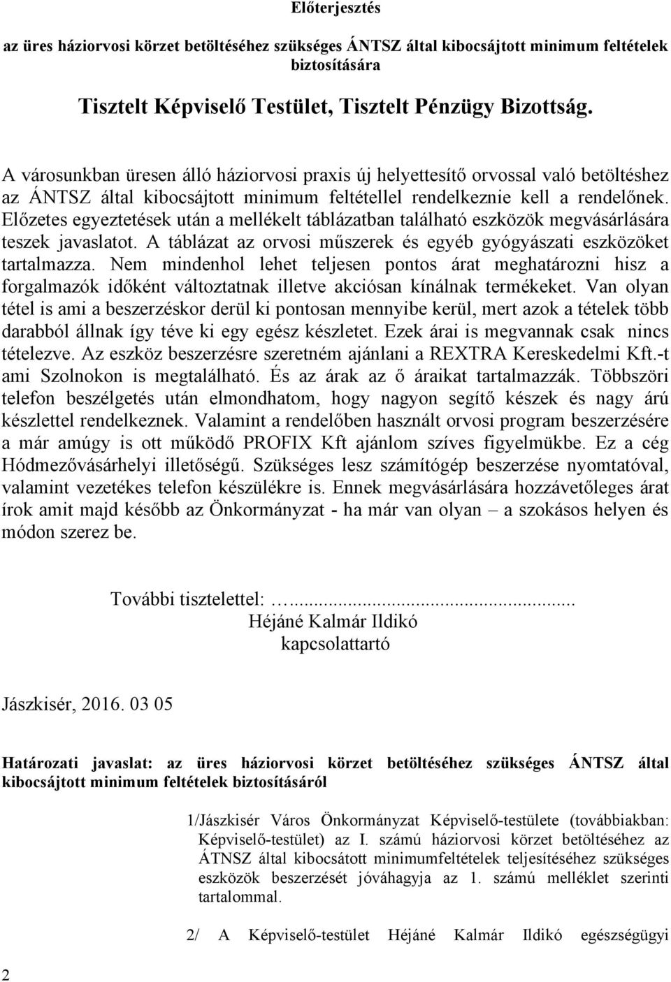 Előzetes egyeztetések után a mellékelt táblázatban található eszközök megvásárlására teszek javaslatot. A táblázat az orvosi műszerek és egyéb gyógyászati eszközöket tartalmazza.