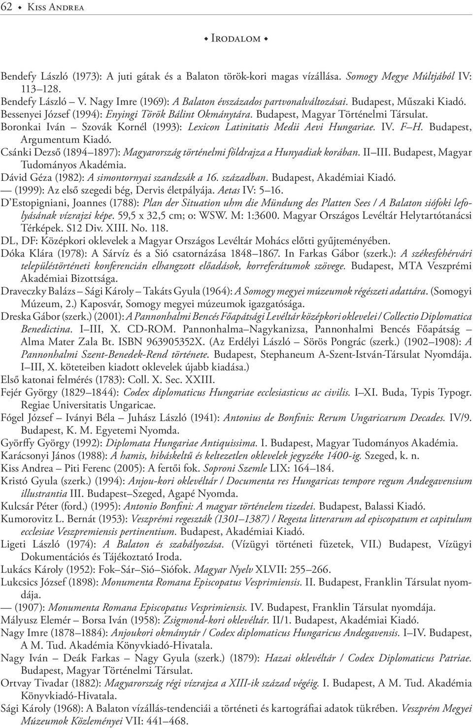 Boronkai Iván Szovák Kornél (1993): Lexicon Latinitatis Medii Aevi Hungariae. IV. F H. Budapest, Argumentum Kiadó. Csánki Dezső (1894 1897): Magyarország történelmi földrajza a Hunyadiak korában.