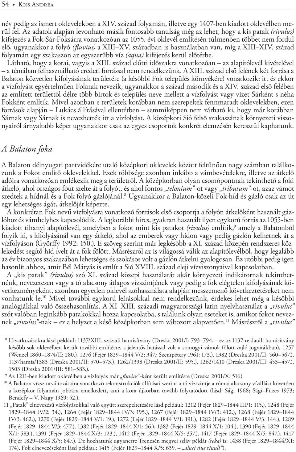 évi oklevél említésén túlmenően többet nem fordul elő, ugyanakkor a folyó (fluvius) a XIII XV. században is használatban van, míg a XIII XIV.