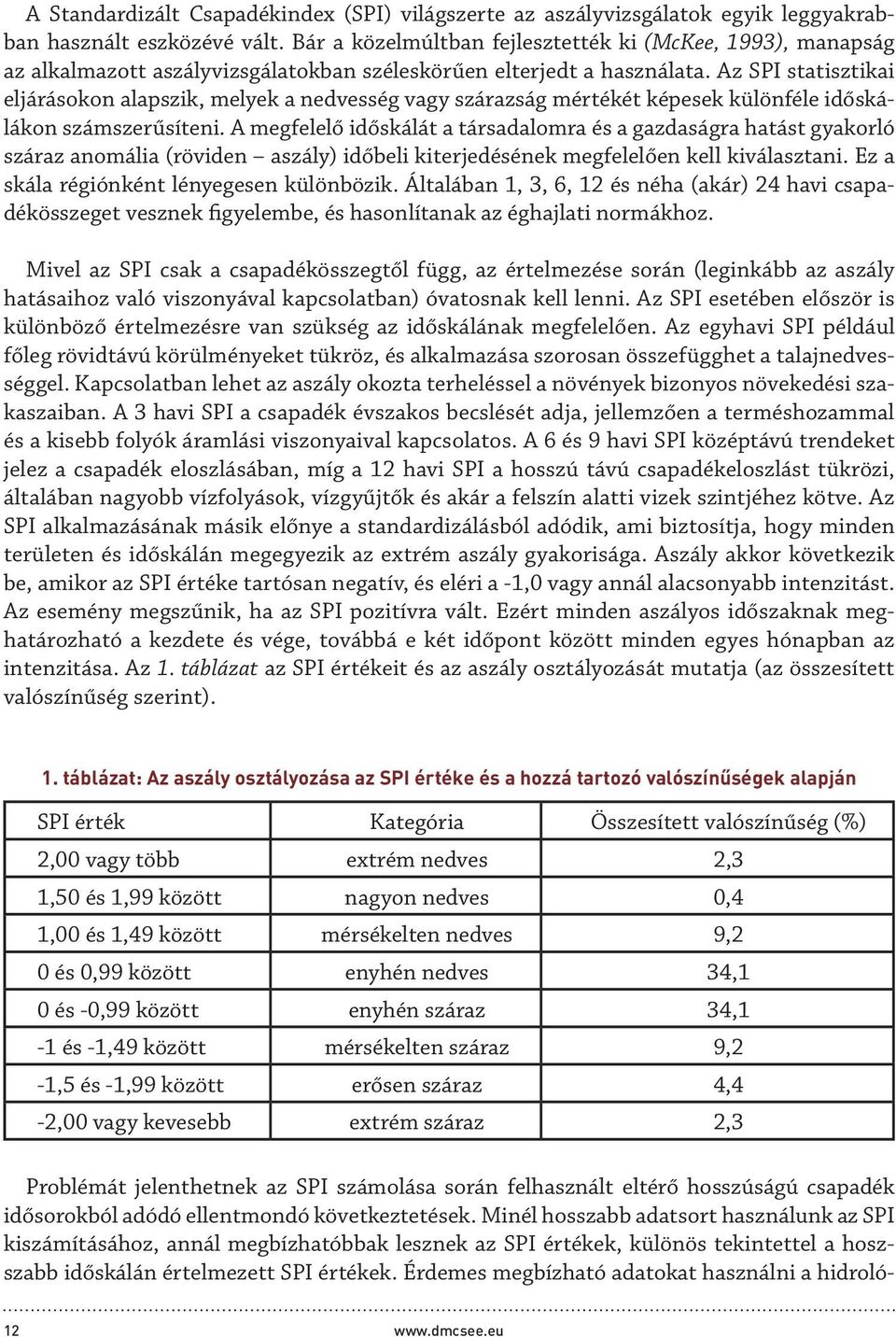 Az SPI statisztikai eljárásokon alapszik, melyek a nedvesség vagy szárazság mértékét képesek különféle időskálákon számszerűsíteni.