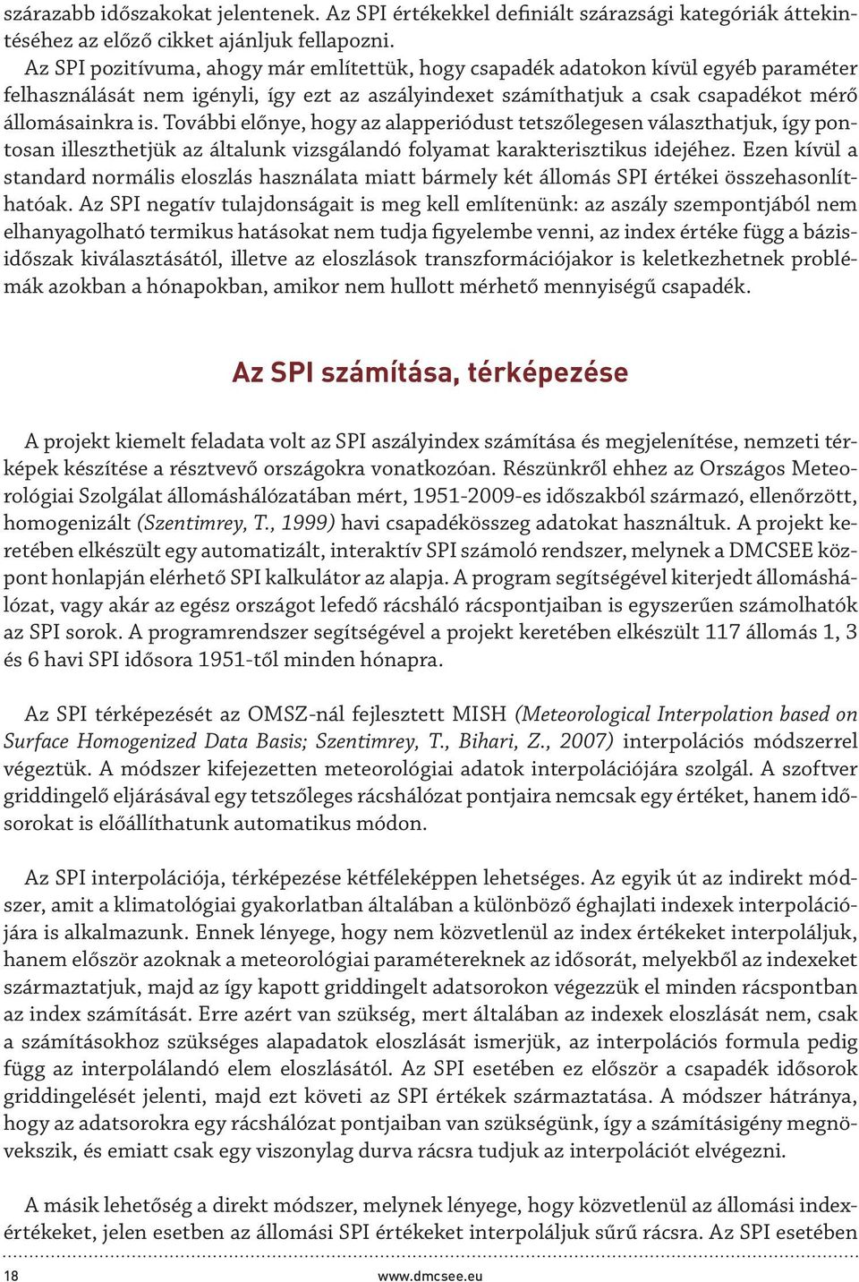 További előnye, hogy az alapperiódust tetszőlegesen választhatjuk, így pontosan illeszthetjük az általunk vizsgálandó folyamat karakterisztikus idejéhez.