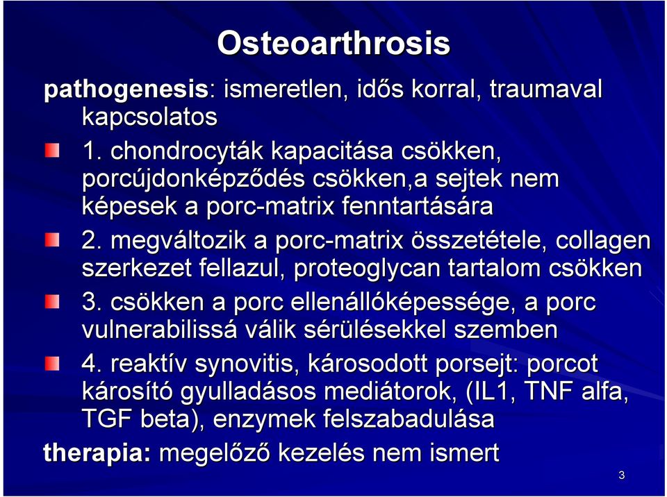 megváltozik a porc-matrix összetétele, tele, collagen szerkezet fellazul, proteoglycan tartalom csökken 3.