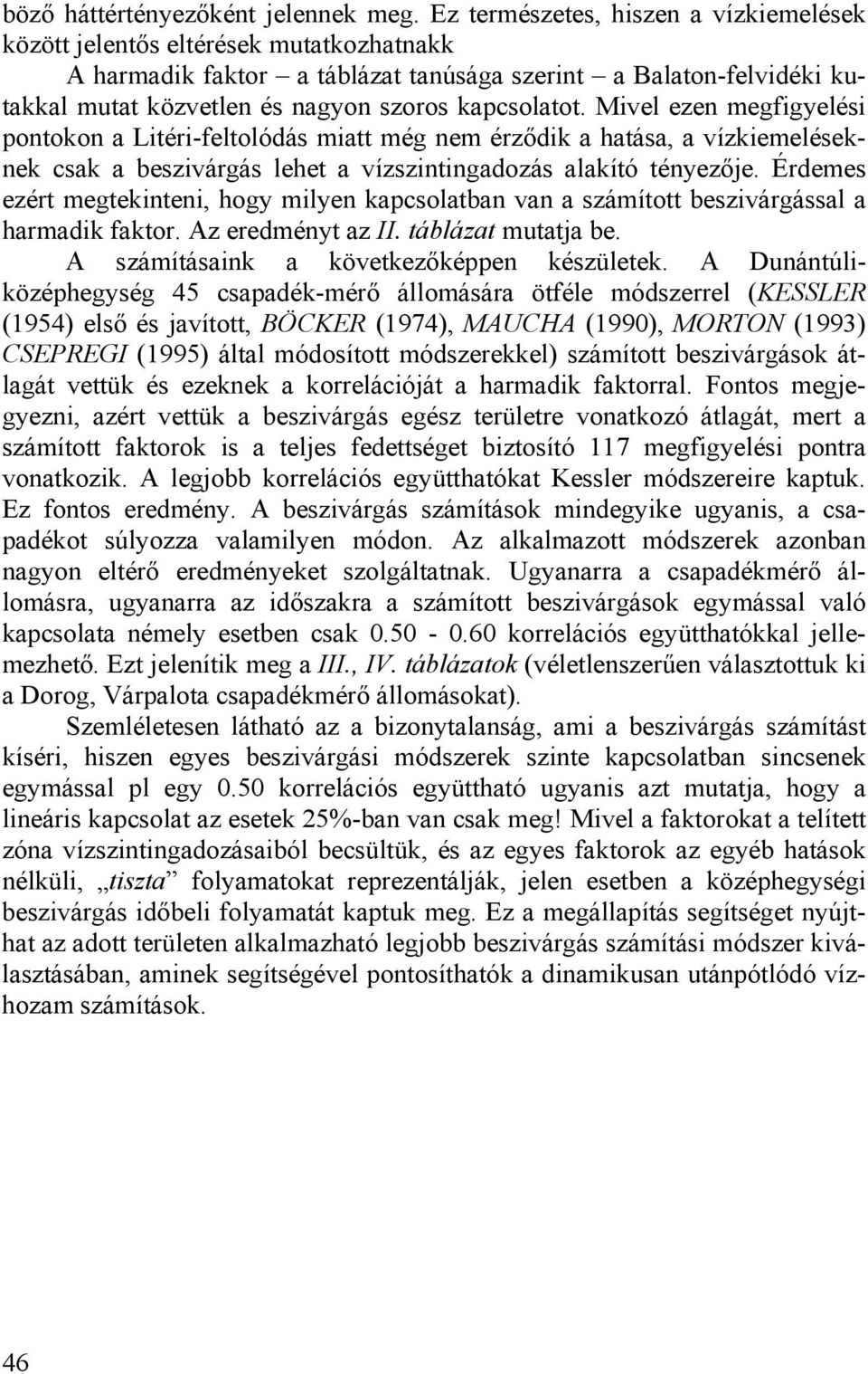 kapcsolatot. Mivel ezen megfigyelési pontokon a Litéri-feltolódás miatt még nem érződik a hatása, a vízkiemeléseknek csak a beszivárgás lehet a vízszintingadozás alakító tényezője.