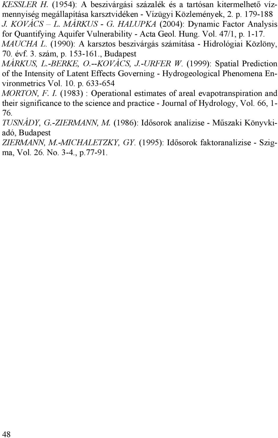 szám, p. 153-161., Budapest MÁRKUS, L.-BERKE, O.--KOVÁCS, J.-URFER W. (1999): Spatial Prediction of the Intensity of Latent Effects Governing - Hydrogeological Phenomena Environmetrics Vol. 1. p. 633-65 MORTON, F.