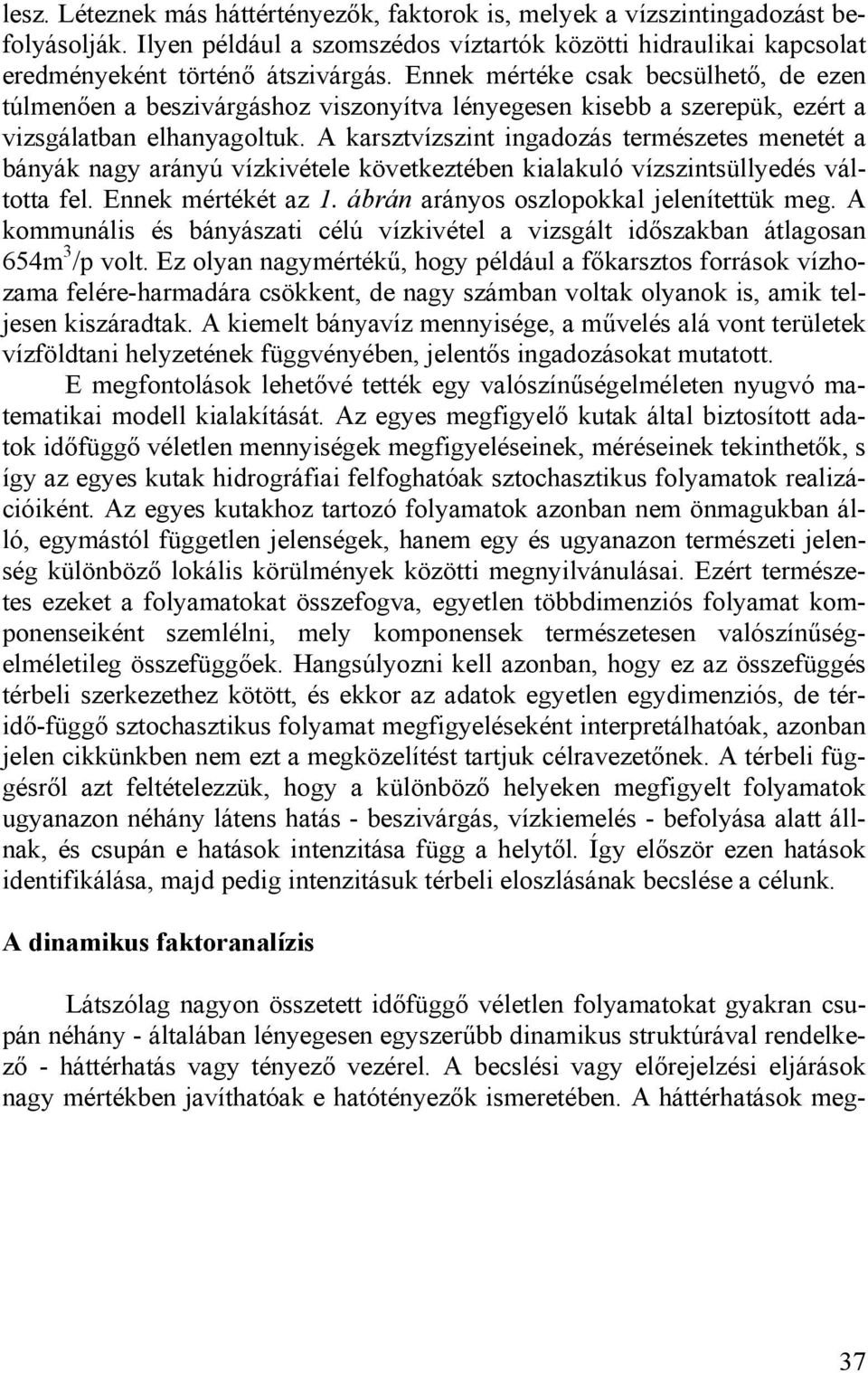 A karsztvízszint ingadozás természetes menetét a bányák nagy arányú vízkivétele következtében kialakuló vízszintsüllyedés váltotta fel. Ennek mértékét az 1. ábrán arányos oszlopokkal jelenítettük meg.