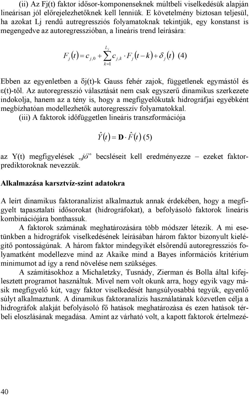 + () t j, δ () k= 1 j, k Ebben az egyenletben a δj(t)-k Gauss fehér zajok, függetlenek egymástól és ε(t)-től.