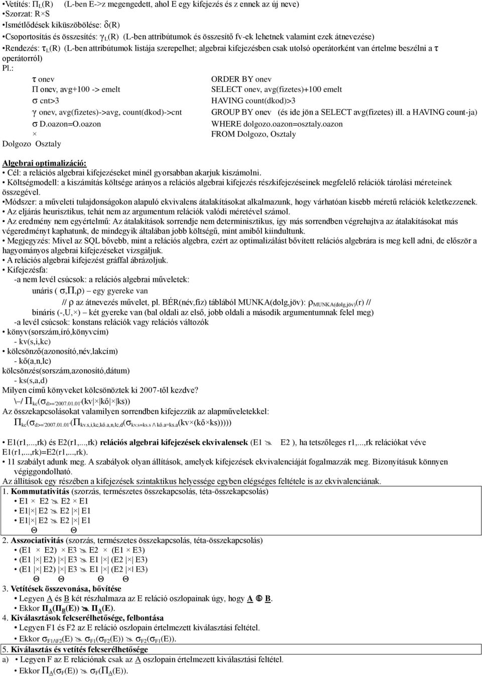 : τ onev ORDER BY onev Π onev, avg+100 -> emelt SELECT onev, avg(fizetes)+100 emelt σ cnt>3 HAVING count(dkod)>3 γ onev, avg(fizetes)->avg, count(dkod)->cnt GROUP BY onev (és ide jön a SELECT