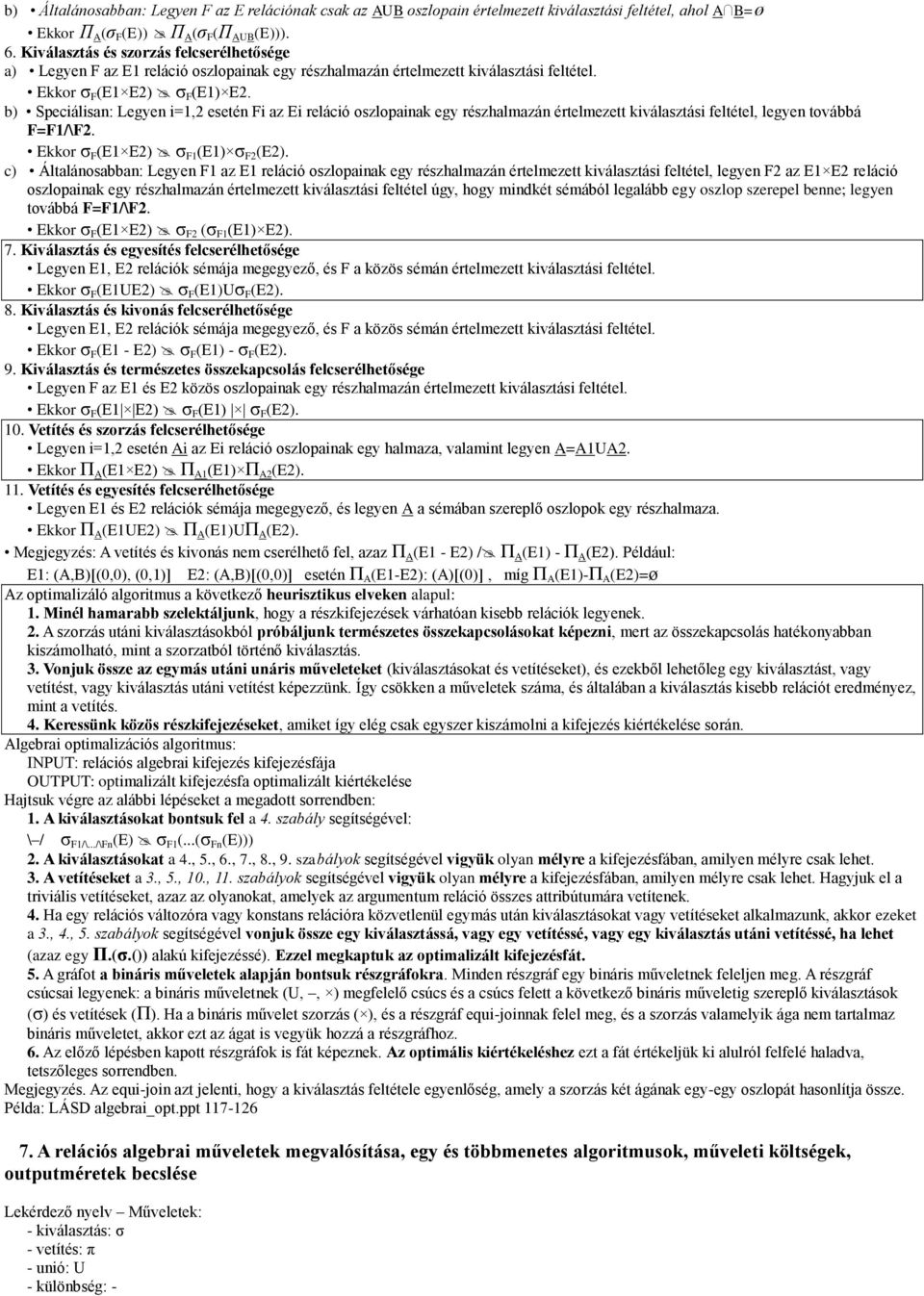 b) Speciálisan: Legyen i=1,2 esetén Fi az Ei reláció oszlopainak egy részhalmazán értelmezett kiválasztási feltétel, legyen továbbá F=F1/\F2. Ekkor σ F (E1 E2) σ F1 (E1) σ F2 (E2).