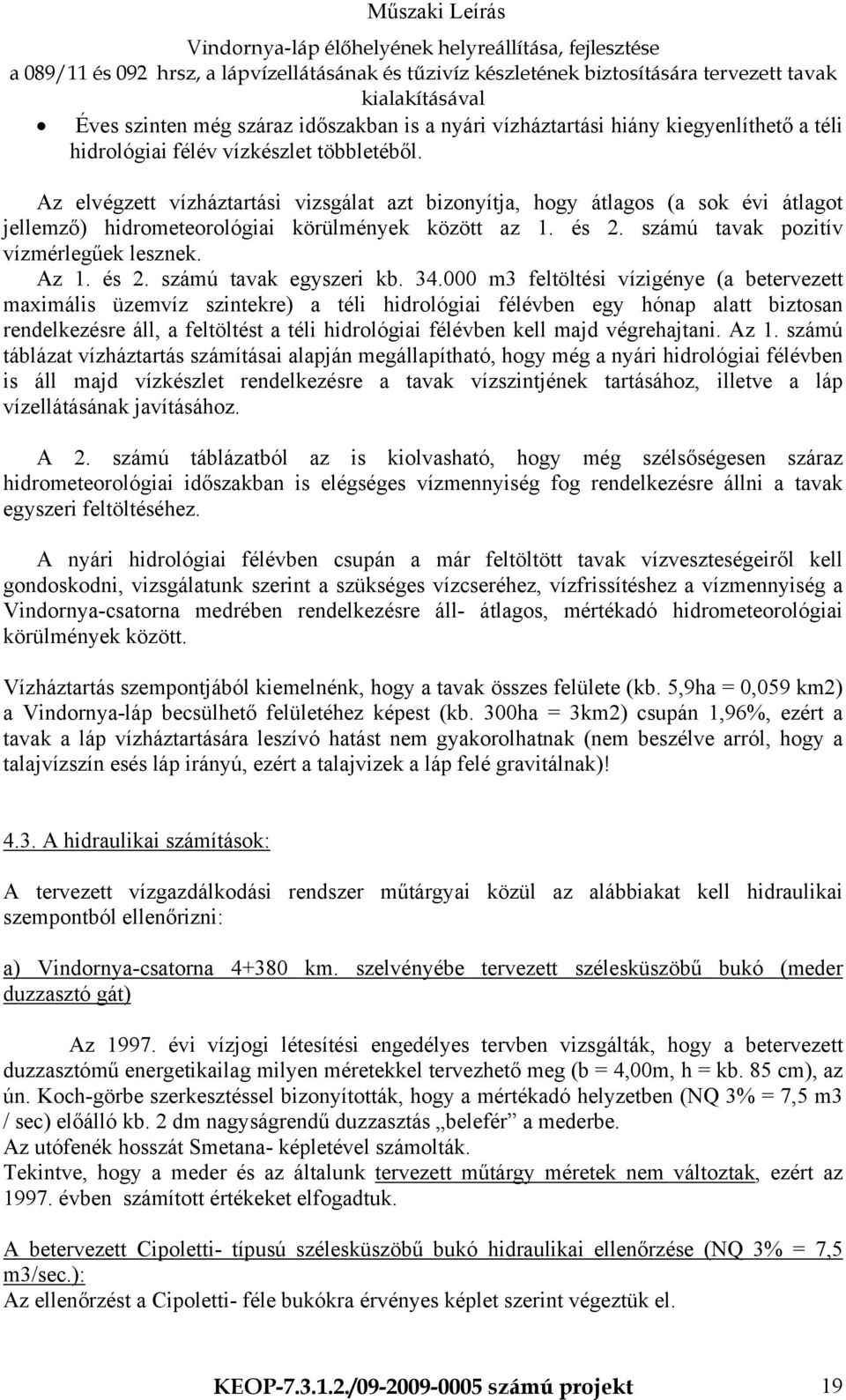 34.000 m3 feltöltési vízigénye (a betervezett maximális üzemvíz szintekre) a téli hidrológiai félévben egy hónap alatt biztosan rendelkezésre áll, a feltöltést a téli hidrológiai félévben kell majd